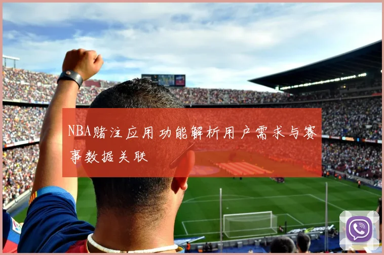NBA赌注应用功能解析用户需求与赛事数据关联